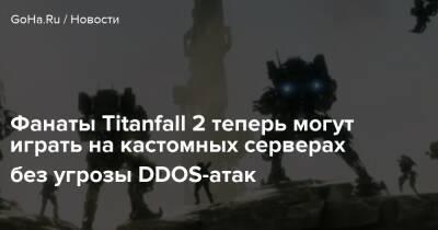 Фанаты Titanfall 2 теперь могут играть на кастомных серверах без угрозы DDOS-атак - goha.ru - Respawn