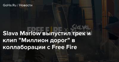 Slava Marlow - Slava Marlow выпустил трек и клип “Миллион дорог” в коллаборации с Free Fire - goha.ru - Китай