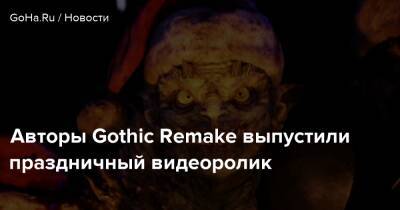 Авторы Gothic Remake выпустили праздничный видеоролик - goha.ru