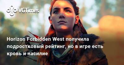 Horizon Forbidden West получила подростковый рейтинг, но в игре есть кровь и насилие - vgtimes.ru