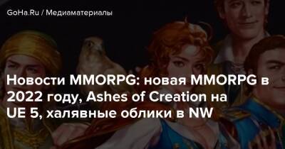 Новости MMORPG: новая MMORPG в 2022 году, Ashes of Creation на UE 5, халявные облики в NW - goha.ru