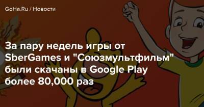За пару недель игры от SberGames и “Союзмультфильм” были скачаны в Google Play более 80,000 раз - goha.ru
