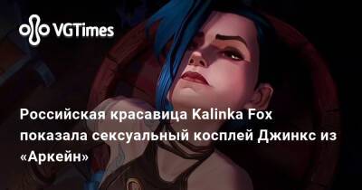Кристина Финк - Российская красавица Kalinka Fox показала сексуальный косплей Джинкс из «Аркейн» - vgtimes.ru - Заун
