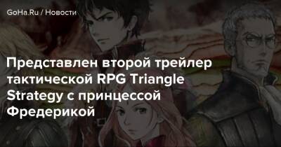 Представлен второй трейлер тактической RPG Triangle Strategy с принцессой Фредерикой - goha.ru