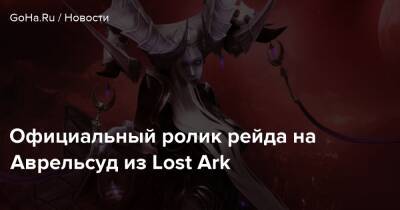 Официальный ролик рейда на Аврельсуд из Lost Ark - goha.ru
