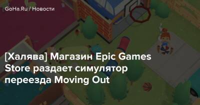 [Халява] Магазин Epic Games Store раздает симулятор переезда Moving Out - goha.ru