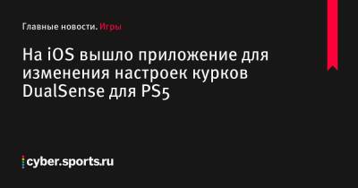 На iOS вышло приложение для изменения настроек курков DualSense для PS5 - cyber.sports.ru