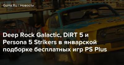 Deep Rock Galactic, DiRT 5 и Persona 5 Strikers в январской подборке бесплатных игр PS Plus - goha.ru