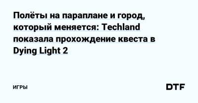 Полёты на параплане и город, который меняется: Techland показала прохождение квеста в Dying Light 2 — Игры на DTF - dtf.ru