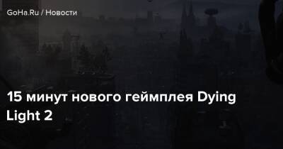 15 минут нового геймплея Dying Light 2 - goha.ru