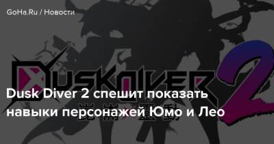 Dusk Diver 2 спешит показать навыки персонажей Юмо и Лео - goha.ru