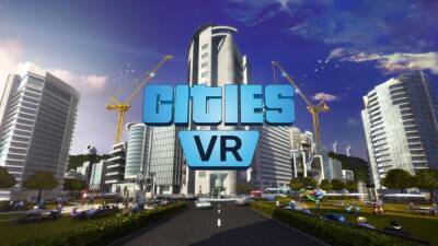 VR-версия Cities: Skylines позволит взглянуть на постройку городов вблизи - igromania.ru