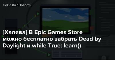 [Халява] В Epic Games Store можно бесплатно забрать Dead by Daylight и while True: learn() - goha.ru