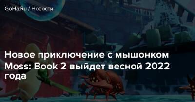 Новое приключение с мышонком Moss: Book 2 выйдет весной 2022 года - goha.ru