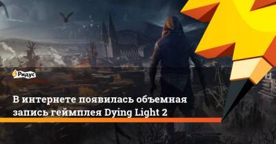 В интернете появилась объемная запись геймплея Dying Light 2 - ridus.ru