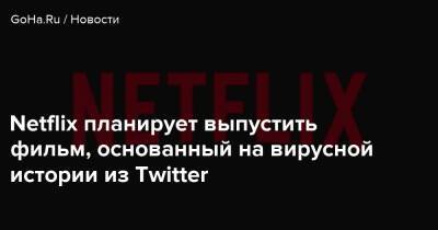 Netflix планирует выпустить фильм, основанный на вирусной истории из Twitter - goha.ru - штат Аризона