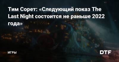 Тим Сорет: «Следующий показ The Last Night состоится не раньше 2022 года» — Игры на DTF - dtf.ru