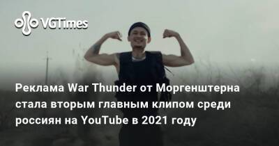 Алишер Моргенштерн - Реклама War Thunder от Моргенштерна стала вторым главным клипом среди россиян на YouTube в 2021 году - vgtimes.ru - Россия