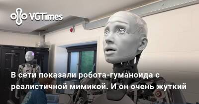 В сети показали робота-гуманоида с реалистичной мимикой. И он очень жуткий - vgtimes.ru - Англия