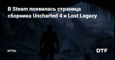 В Steam появилась страница сборника Uncharted 4 и Lost Legacy — Игры на DTF - dtf.ru