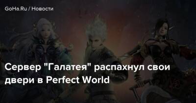 Сервер “Галатея” распахнул свои двери в Perfect World - goha.ru