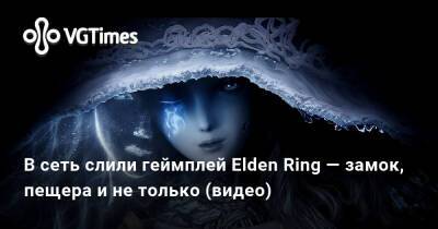 В сеть слили геймплей Elden Ring — замок, пещера и не только (видео) - vgtimes.ru
