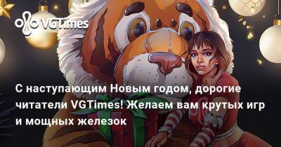 С наступающим Новым годом, дорогие читатели VGTimes! Желаем вам крутых игр и мощных железок - vgtimes.ru