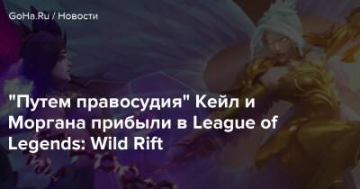 “Путем правосудия” Кейл и Моргана прибыли в League of Legends: Wild Rift - goha.ru