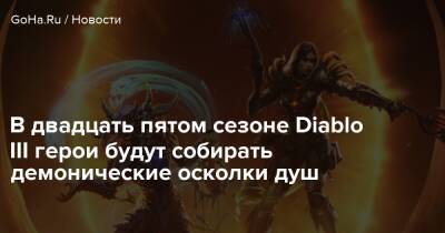 Diablo Iii - В двадцать пятом сезоне Diablo III герои будут собирать демонические осколки душ - goha.ru