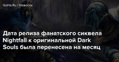 Дата релиза фанатского сиквела Nightfall к оригинальной Dark Souls была перенесена на месяц - goha.ru