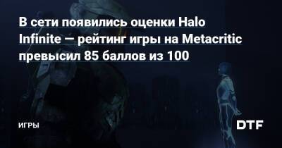 В сети появились оценки Halo Infinite — рейтинг игры на Metacritic превысил 85 баллов из 100 — Игры на DTF - dtf.ru - Франция