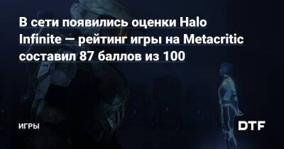 В сети появились оценки Halo Infinite — рейтинг игры на Metacritic составил 87 баллов из 100 — Игры на DTF - dtf.ru - Франция
