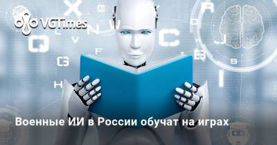 Военные ИИ в России обучат на играх - vgtimes.ru - Россия