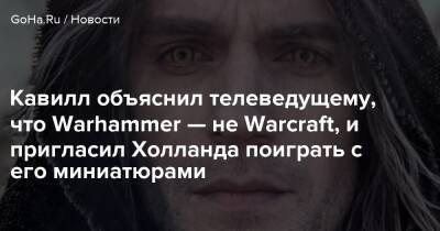 Генри Кавилл - Томас Холланда - Грэм Нортон - Кавилл объяснил телеведущему, что Warhammer — не Warcraft, и пригласил Холланда поиграть с его миниатюрами - goha.ru