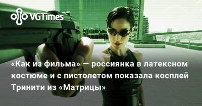«Как из фильма» — россиянка в латексном костюме и с пистолетом показала косплей Тринити из «Матрицы» - vgtimes.ru