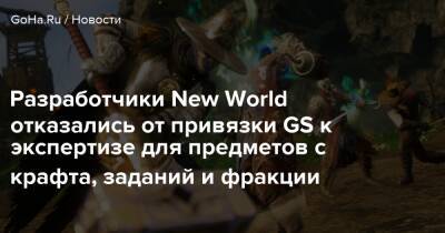 Разработчики New World отказались от привязки GS к экспертизе для предметов с крафта, заданий и фракции - goha.ru