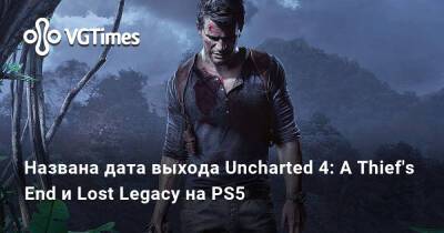 Названа дата выхода Uncharted 4: A Thief's End и Lost Legacy на PS5 - vgtimes.ru