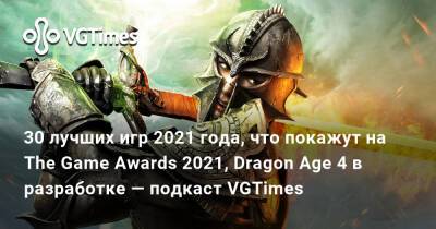 30 лучших игр 2021 года, что покажут на The Game Awards 2021, Dragon Age 4 в разработке — подкаст VGTimes - vgtimes.ru