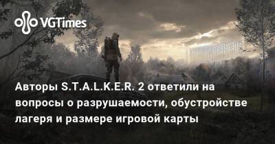 Авторы S.T.A.L.K.E.R. 2 ответили на вопросы о разрушаемости, обустройстве лагеря и размере игровой карты - vgtimes.ru