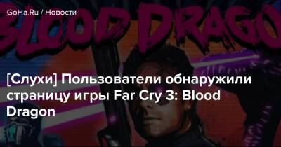 [Слухи] Пользователи обнаружили страницу игры Far Cry 3: Blood Dragon - goha.ru - Япония