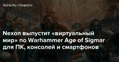 Бобби Котик - Nexon выпустит «виртуальный мир» по Warhammer Age of Sigmar для ПК, консолей и смартфонов - goha.ru