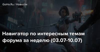 Навигатор по интересным темам форума за неделю (03.07-10.07) - goha.ru