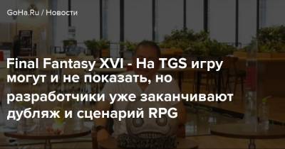 Final Fantasy XVI - На TGS игру могут и не показать, но разработчики уже заканчивают дубляж и сценарий RPG - goha.ru