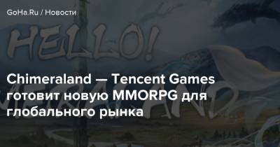Chimeraland — Tencent Games готовит новую MMORPG для глобального рынка - goha.ru - Китай