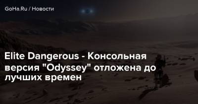 Elite Dangerous - Консольная версия “Odyssey” отложена до лучших времен - goha.ru