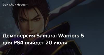 Демоверсия Samurai Warriors 5 для PS4 выйдет 20 июля - goha.ru
