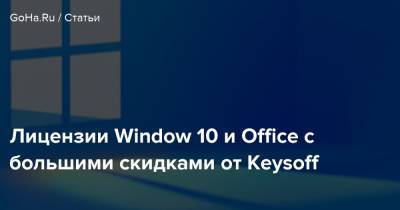 Лицензии Window 10 и Office с большими скидками от Keysoff - goha.ru