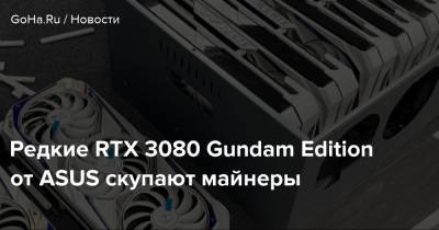 Редкие RTX 3080 Gundam Edition от ASUS скупают майнеры - goha.ru