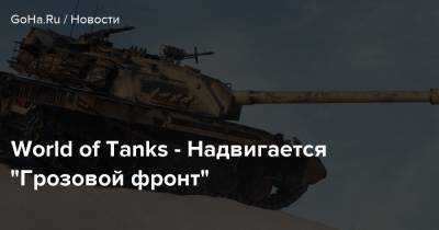 World of Tanks - Надвигается “Грозовой фронт” - goha.ru
