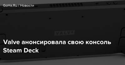 Valve анонсировала свою консоль Steam Deck - goha.ru